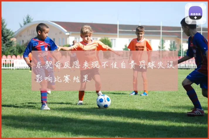 东契奇反思表现不佳自责罚球失误影响比赛结果