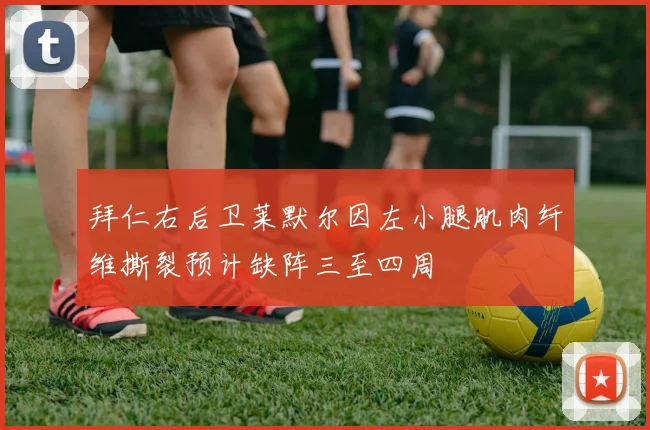 拜仁右后卫莱默尔因左小腿肌肉纤维撕裂预计缺阵三至四周