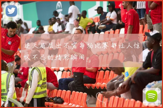 逆天局层出不穷每场比赛都让人惊叹不已的精彩瞬间